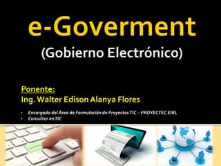Ponente:
Ing. Walter Edison Alanya Flores
• Encargado del Área de Formulación de ProyectosTIC – PROYECTEC EIRL
• Consultor enTIC
 