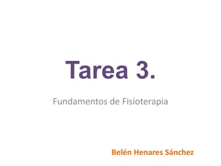 Tarea 3.
Fundamentos de Fisioterapia
Belén Henares Sánchez
 