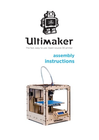 The fast, easy to use, Open-source 3D printer 
assembly 
instructions  