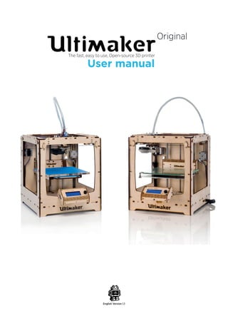 User manual 
The fast, easy to use, Open-source 3D printer 
Original 
English Version 1.1  