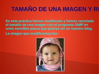 TAMAÑO DE UNA IMAGEN Y RE
En esta práctica hemos modificado y hemos recortado
el tamaño de una imagen con el programa GIMP en
unos sencillos pasos que podras ver en nuestro blog.
La imagen que modificamos fue:
 