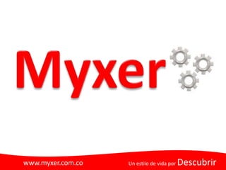 www.myxer.com.co   Un estilo de vida por   Descubrir
 