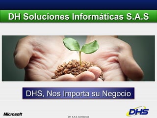 DH  S.A.S. Confidencial DHS, Nos Importa su Negocio DH Soluciones Informáticas S.A.S 