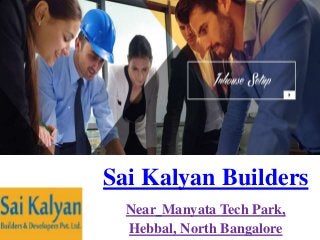 Sai Kalyan Builders
Near Manyata Tech Park,
Hebbal, North Bangalore
 