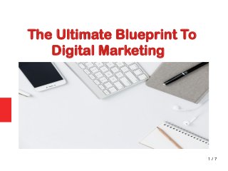 1 / 7
The Ultimate Blueprint To
Digital Marketing
 