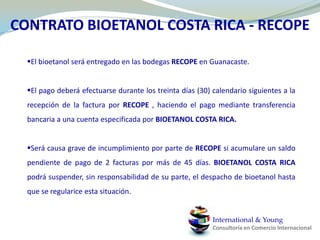 La aprobación en diciembre del nuevo propósito energético (Energy Bill) que incluye un nuevo mandato de uso de etanol por año (en miles de millones de barriles), de 12.35 y 12.7 en 2011 y 2012, respectivamente.International & YoungConsultoría en Comercio Internacional