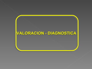 VALORACION - DIAGNOSTICA  