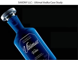 SAXONY LLC : Ultimat Vodka Case Study
 