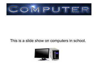 This is a slide show on computers in school. 
