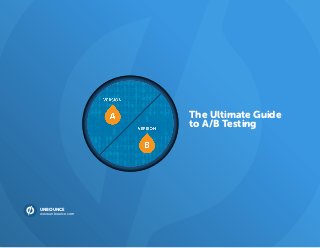 The Ultimate Guide
to A/B Testing
UNBOUNCE
www.unbounce.com
 