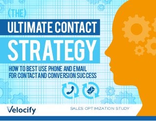 SALES OPTIMIZATION STUDY
ULTIMATECONTACT
STRATEGY
(the)
How to best use phone and email
for contactand conversion success
 