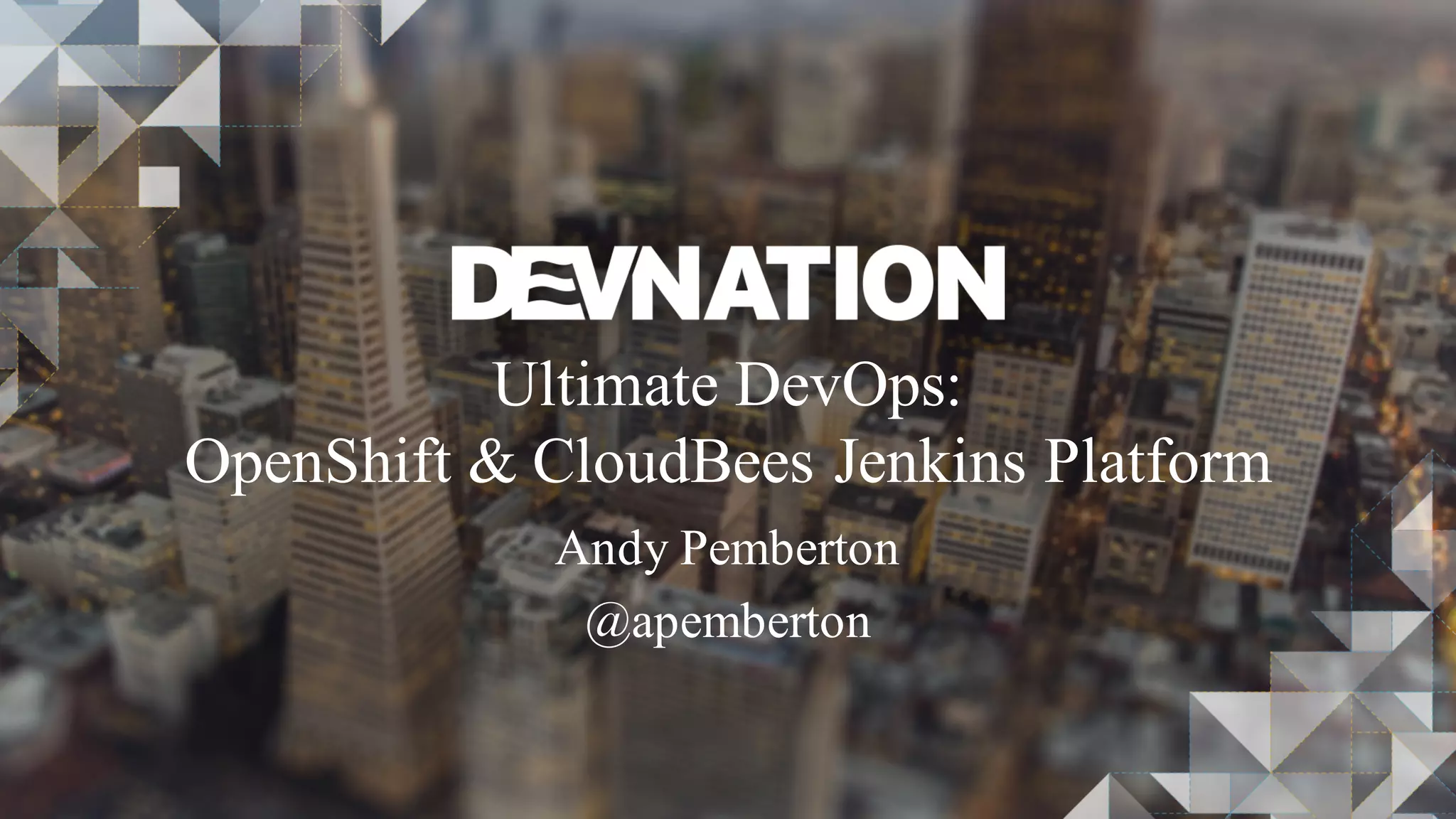 Ultimate DevOps:
OpenShift & CloudBees Jenkins Platform
Andy Pemberton
@apemberton
 
