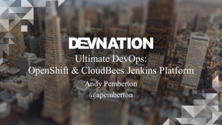 Ultimate DevOps:
OpenShift & CloudBees Jenkins Platform
Andy Pemberton
@apemberton
 