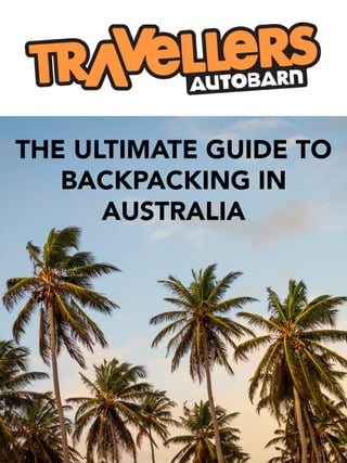 THE ULTIMATE GUIDE TO
BACKPACKING IN
AUSTRALIA
1	
  
 