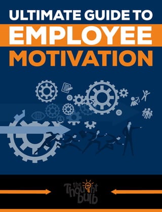 ULTIMATE GUIDE TO
EMPLOYEE
MOTIVATION
 