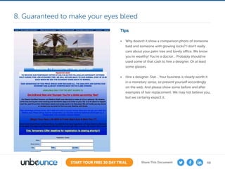 48START YOUR FREE 30 DAY TRIAL Share This Document
Tips
•	 Why doesn’t it show a comparison photo of someone
bald and someone with glowing locks? I don’t really
care about your palm tree and lovely office. We know
you’re wealthy! You’re a doctor… Probably should’ve
used some of that cash to hire a designer. Or at least
some glasses.
•	 Hire a designer. Stat… Your business is clearly worth it
in a monetary sense, so present yourself accordingly
on the web. And please show some before and after
examples of hair replacement. We may not believe you,
but we certainly expect it.
8. Guaranteed to make your eyes bleed
 