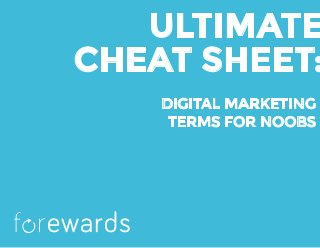 ULTIMATE
CHEAT SHEET:
DIGITAL MARKETING
TERMS FOR NOOBS
f rewards
 