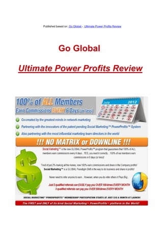 Published based on Go Global - Ultimate Power Profits Review




                Go Global

Ultimate Power Profits Review
 
