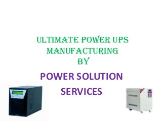 ULTIMATE POWER UPS
MANUFACTURING
BY

POWER SOLUTION
SERVICES

 