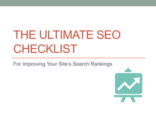 THE ULTIMATE SEO
CHECKLIST
For Improving Your Site’s Search Rankings
 