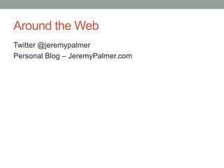 Around the Web
Twitter @jeremypalmer
Personal Blog – JeremyPalmer.com
 