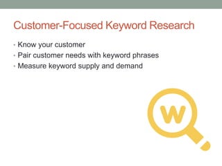 Customer-Focused Keyword Research
• Know your customer
• Pair customer needs with keyword phrases
• Measure keyword supply and demand
 