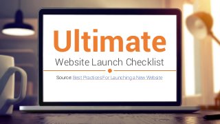 Ultimate
Source: Best Practices For Launching a New Website
Website Launch Checklist
 