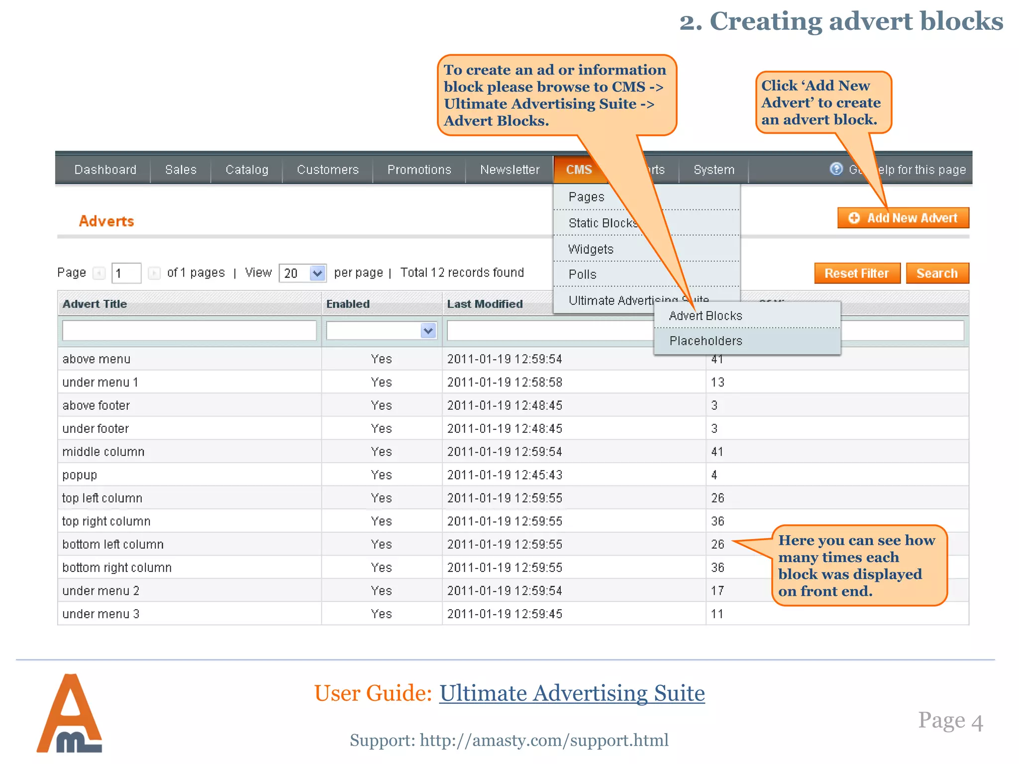 Page 4
To create an ad or information
block please browse to CMS ->
Ultimate Advertising Suite ->
Advert Blocks.
Support: http://amasty.com/support.html
2. Creating advert blocks
Click ‘Add New
Advert’ to create
an advert block.
Here you can see how
many times each
block was displayed
on front end.
User Guide: Ultimate Advertising Suite
 