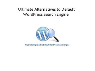 Ultimate Alternatives to Default
WordPress Search Engine
 