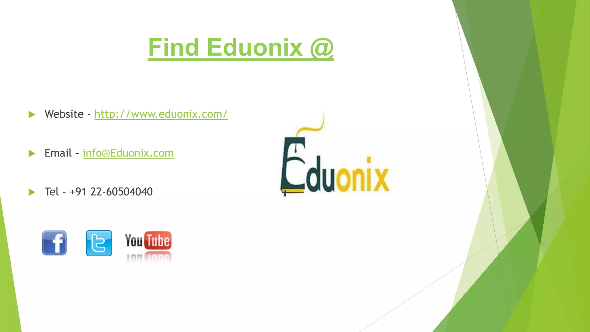 Find Eduonix @
 Website - http://www.eduonix.com/
 Email – info@Eduonix.com
 Tel - +91 22-60504040
 