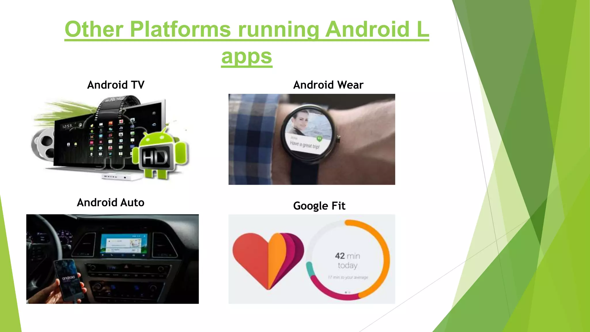 Other Platforms running Android L
apps
Android TV
Android Auto Google Fit
Android Wear
 