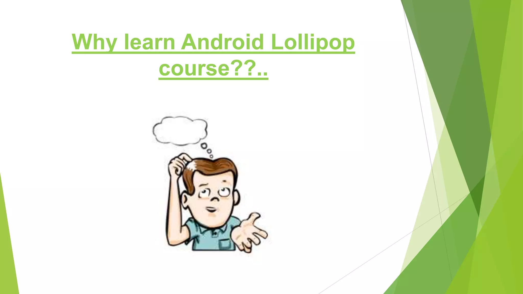 Why learn Android Lollipop
course??..
 