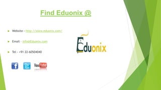 Find Eduonix @
 Website - http://www.eduonix.com/
 Email – info@Eduonix.com
 Tel - +91 22-60504040
 