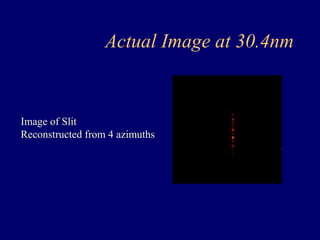 Actual Image at 30.4nm 
Image of Slit 
Reconstructed from 4 azimuths 
 