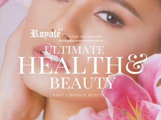 health&
ultimate
beautyP A R T 2 R O Y A L E B E A U T Y
 