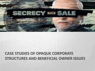 CASE STUDIES OF OPAQUE CORPORATE
STRUCTURES AND BENEFICIAL OWNER ISSUES
 