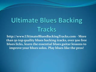 http://www.UltimateBluesBackingTracks.com - More
than 50 top quality blues backing tracks, over 500 free
blues licks, learn the essential blues guitar lessons to
  improve your blues solos. Play blues like the pros!
 