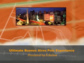 Ultimate Buenos Aires Polo Experience Presented by  Echelon 