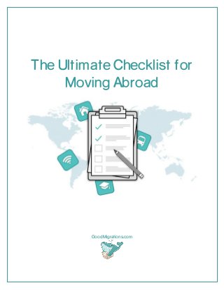 The Ultimate Checklist for
Moving Abroad
GoodMigrations.com
 