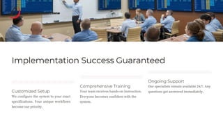 Implementation Success Guaranteed
Customized Setup
We configure the system to your exact
specifications. Your unique workflows
become our priority.
Comprehensive Training
Your team receives hands-on instruction.
Everyone becomes confident with the
system.
Ongoing Support
Our specialists remain available 24/7. Any
questions get answered immediately.
 