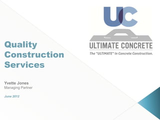 Quality
Construction
Services
Yvette Jones
Managing Partner

June 2012
 