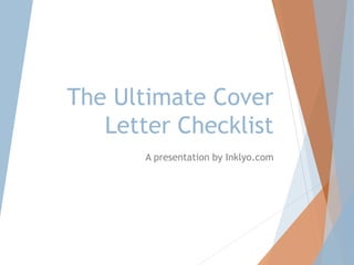 The Ultimate Cover
Letter Checklist
A presentation by Inklyo.com
 