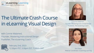 The Ultimate Crash Course
in eLearning Visual Design
with Connie Malamed,
Founder, Mastering Instructional Design
Publisher, The eLearning Coach
Tara Dwyer
Webinar Coordinator, eLearning Learning
Connie Malamed
Founder, Mastering Instructional Design
Publisher, The eLearning Coach
February 2nd, 2023
12:30pm PST, 3:30pm EST, 7:30pm GMT
 