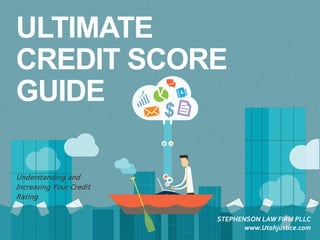 ULTIMATE
CREDIT SCORE
GUIDE
​Understanding and
Increasing Your Credit
Rating
​STEPHENSON LAW FIRM PLLC
www.Utahjustice.com
 