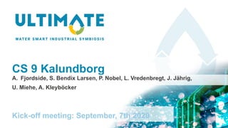 CS 9 Kalundborg
Kick-off meeting: September, 7th 2020
A. Fjordside, S. Bendix Larsen, P. Nobel, L. Vredenbregt, J. Jährig,
U. Miehe, A. Kleyböcker
 