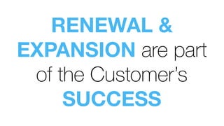 Customer Success Management is...
•  Segmentation
•  Orchestration
•  Intervention
•  Measurement
•  Expansion
•  Communic...