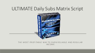 ULTIMATE Daily Subs Matrix Script
THE MOST PROFITABLE WAY TO EARN RELIABLE AND REGULAR
INCOME
 