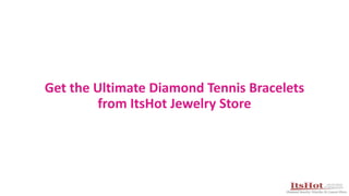 Get the Ultimate Diamond Tennis Bracelets
from ItsHot Jewelry Store
 