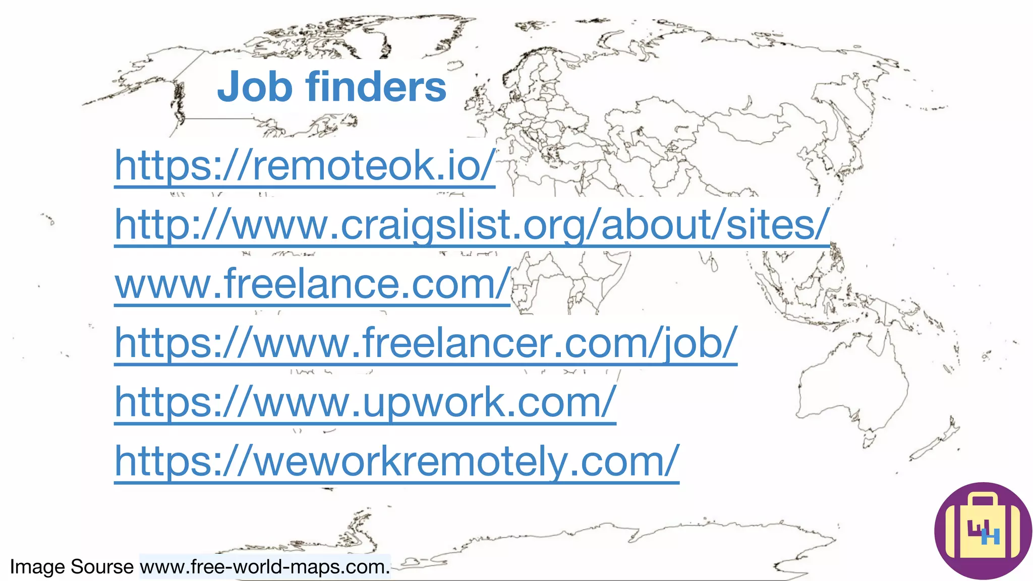 Image Sourse www.free-world-maps.com.
Job finders
https://remoteok.io/
http://www.craigslist.org/about/sites/
www.freelance.com/
https://www.freelancer.com/job/
https://www.upwork.com/
https://weworkremotely.com/
 