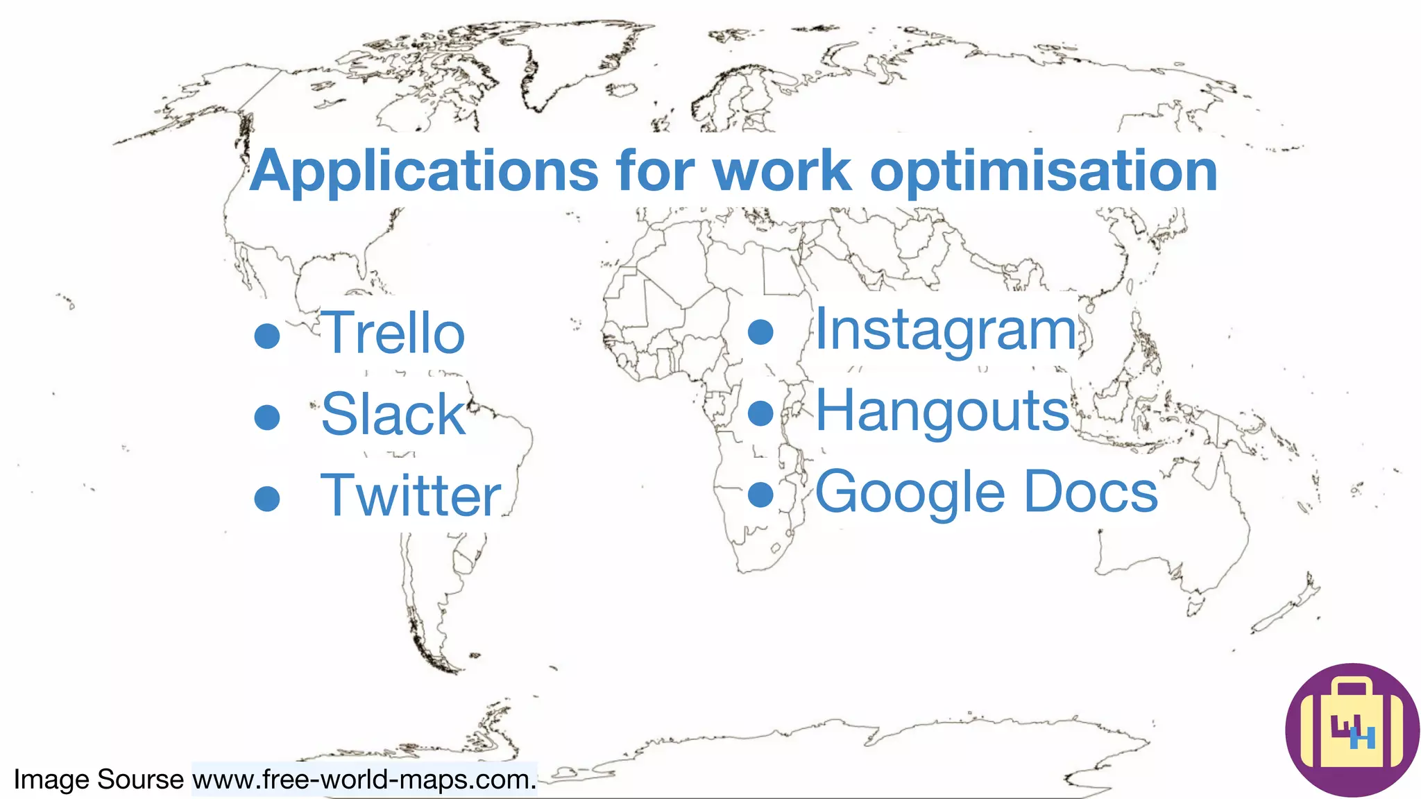 Image Sourse www.free-world-maps.com.
Applications for work optimisation
● Trello
● Slack
● Twitter
● Instagram
● Hangouts
● Google Docs
 